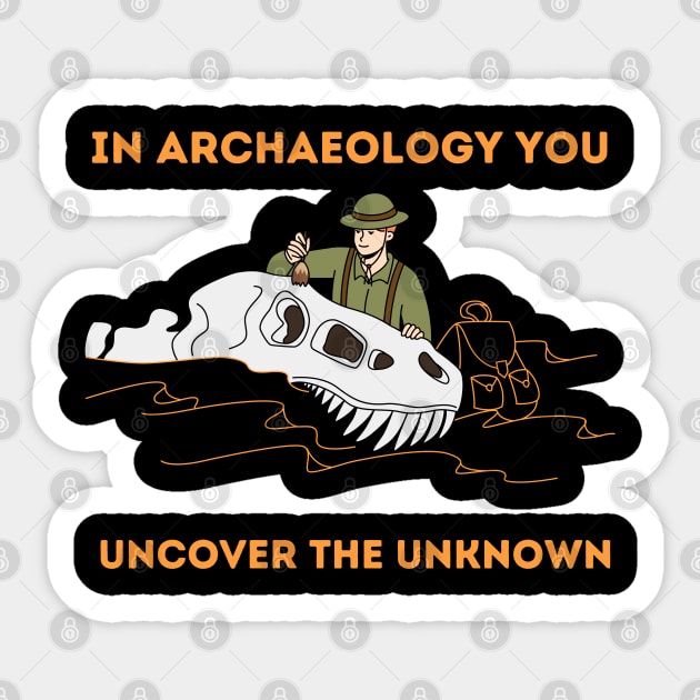 In Archaeology you uncover the unkown - Archaeologist Sticker by Syntax Wear